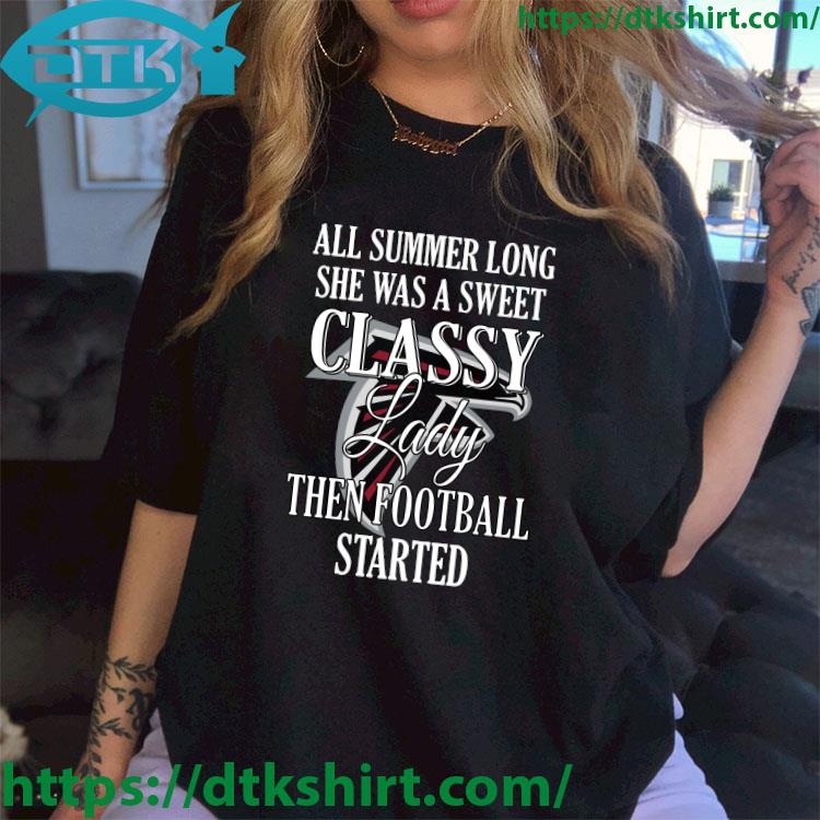 Atlanta Falcons All Summer Long She Was A Sweet Classy Lady Then Football Started shirt
