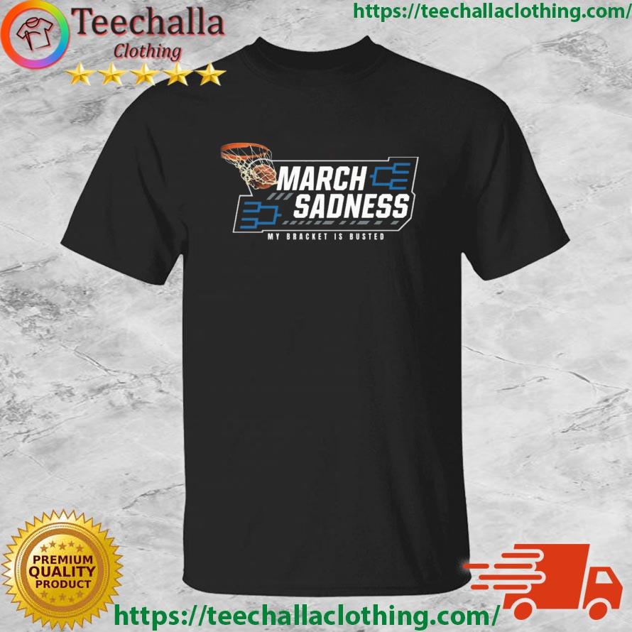 Busted Bracket March Sadness 2023 My Bracket Is Busted Shirt