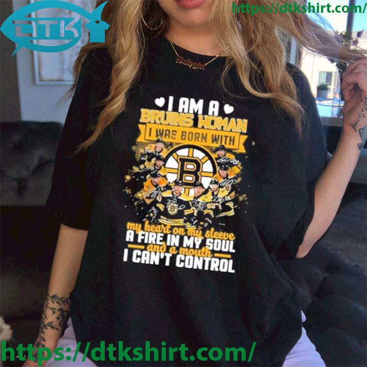 Boston Bruins I AM A Bruins Woman I Was Born With My Heart On My Sleeve A Fire In My Soul And A Mouth I Can't Control Signatures shirt