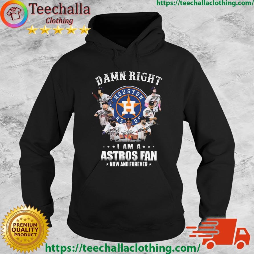 Damn Right I Am A Houston Astros Fan Now And Forever 2023 Signatures s Hoodie
