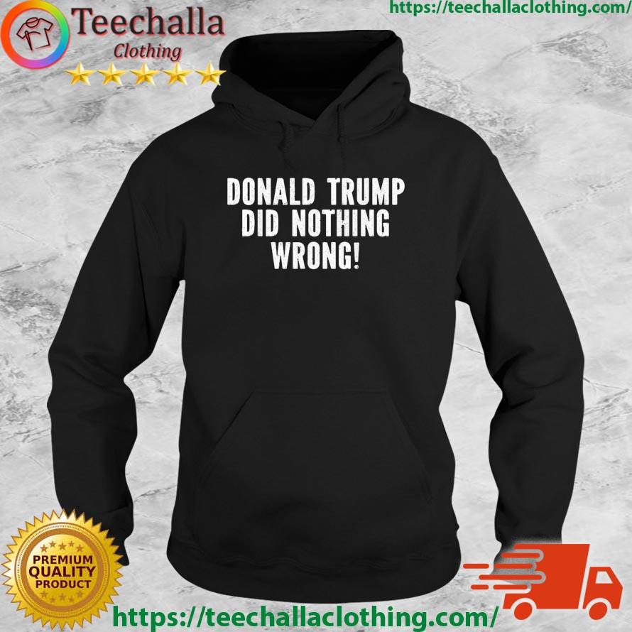 Donald Trump Did Nothing Wrong Tee Free Donald Trump Shirt Hoodie