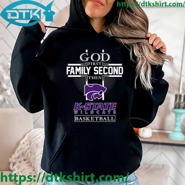 God First Family Second Then K-State Wildcats Basketball s hoodie