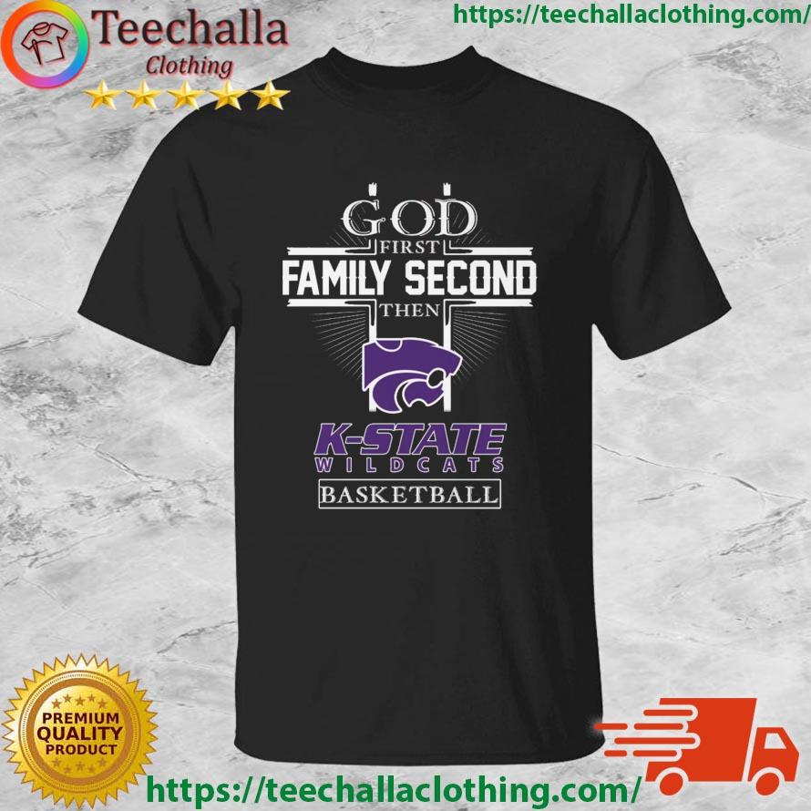 God First Family Second Then K-State Wildcats Basketball shirt