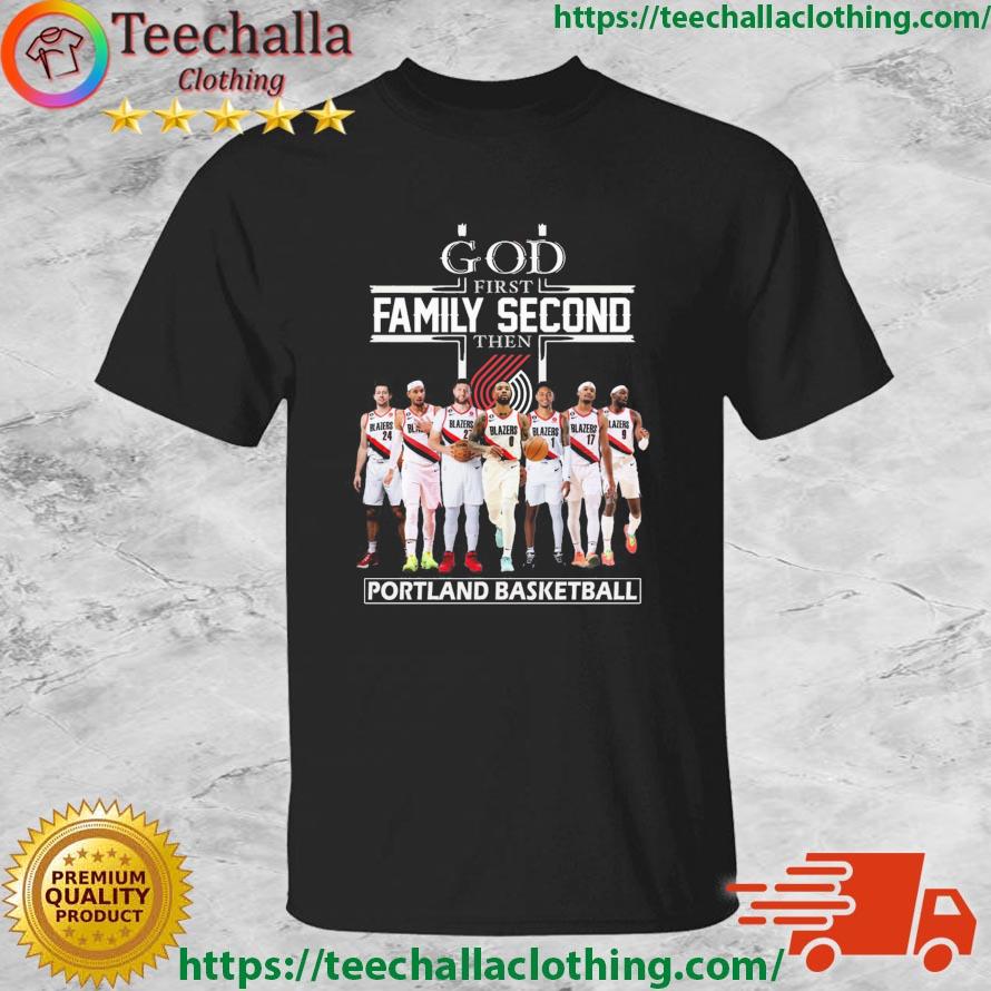God First Family Second Then Portland Trail Blazers Basketball 2023 shirt