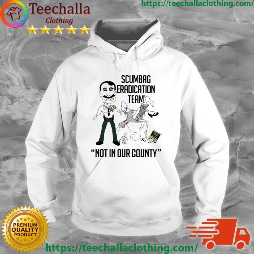 Scumbag Eradication Team Not In Our County Shirt Hoodie
