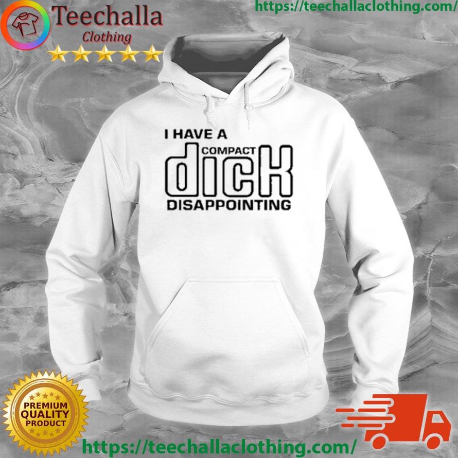I Have A Compact Dick Disappointing Shirt Hoodie