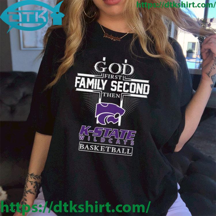 God First Family Second Then K-State Wildcats Basketball shirt