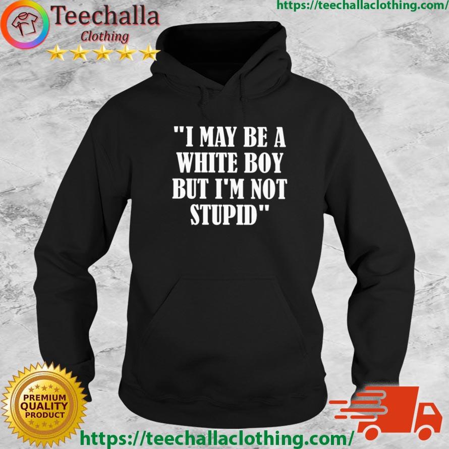 Irish Peach Designs Store I May Be A White Boy But I'm Stupid Shirt Hoodie