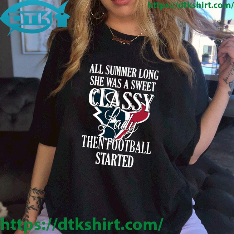 Houston Texans All Summer Long She Was A Sweet Classy Lady Then Football Started shirt