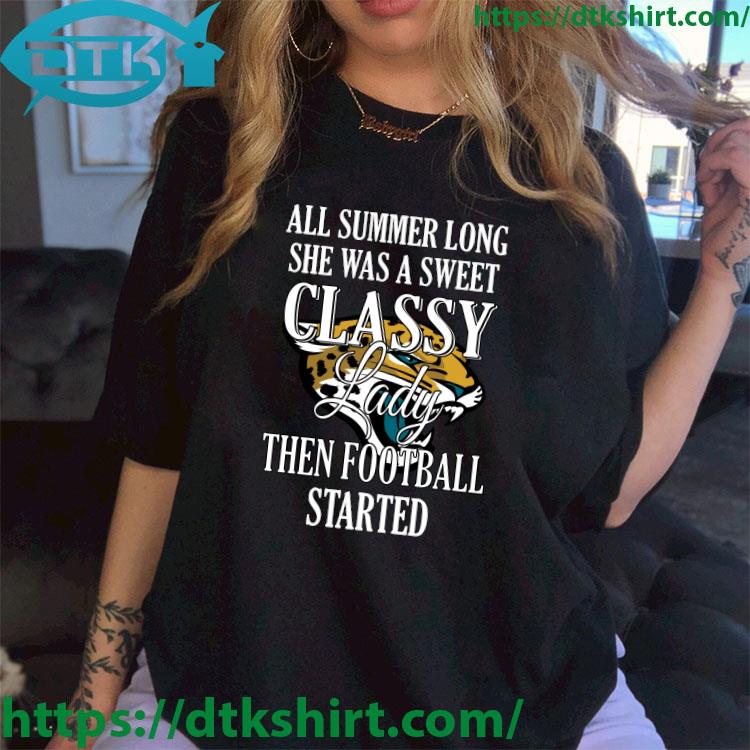 Jacksonville Jaguars All Summer Long She Was A Sweet Classy Lady Then Football Started shirt