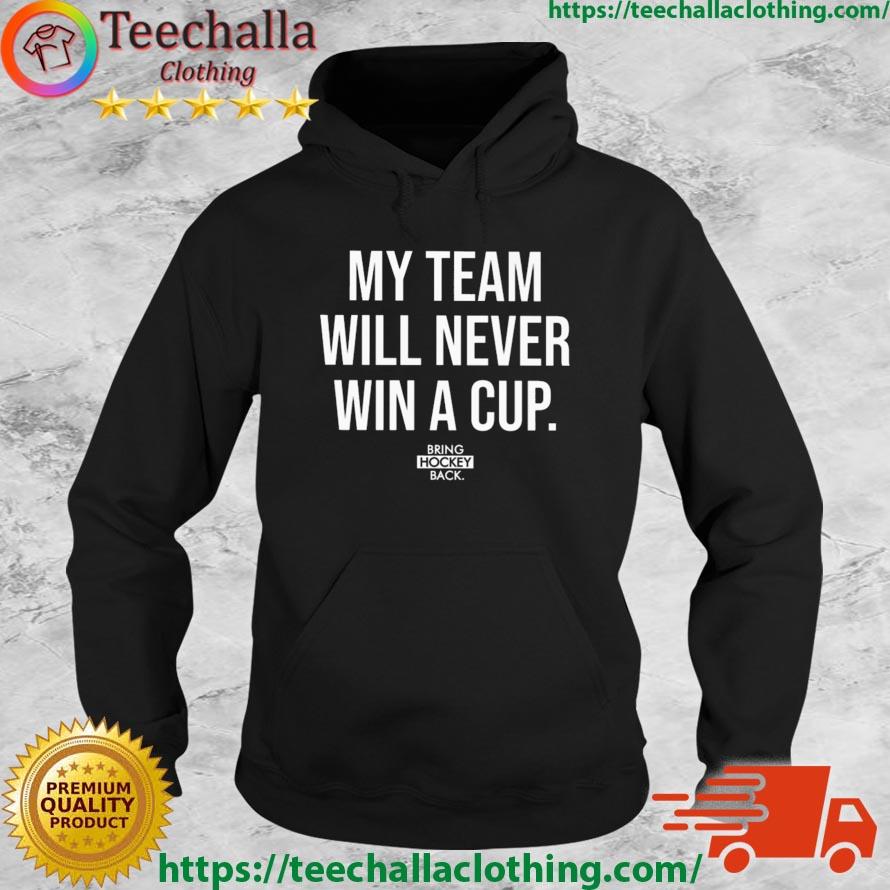 My Team Will Never Win A Cup Bring Hockey Back Shirt Hoodie