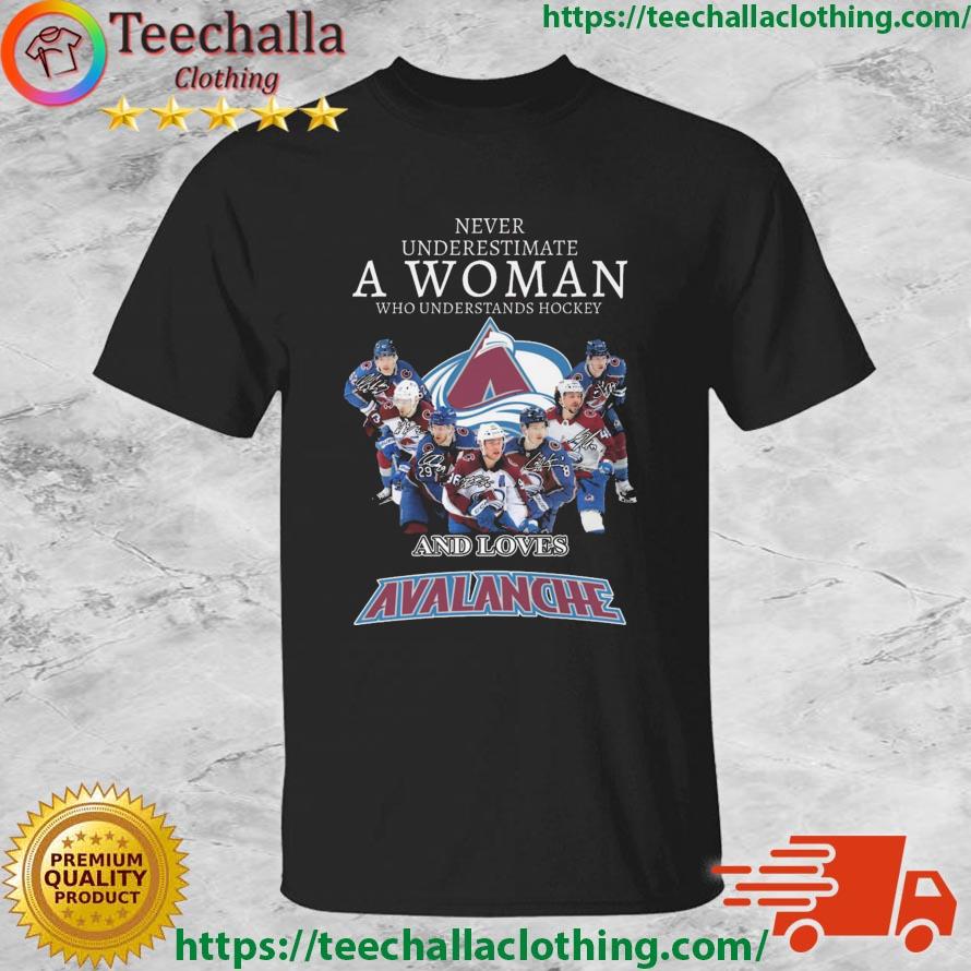 Never Underestimate A Woman Who Understands Hockey And Loves Avalanche Signatures shirt