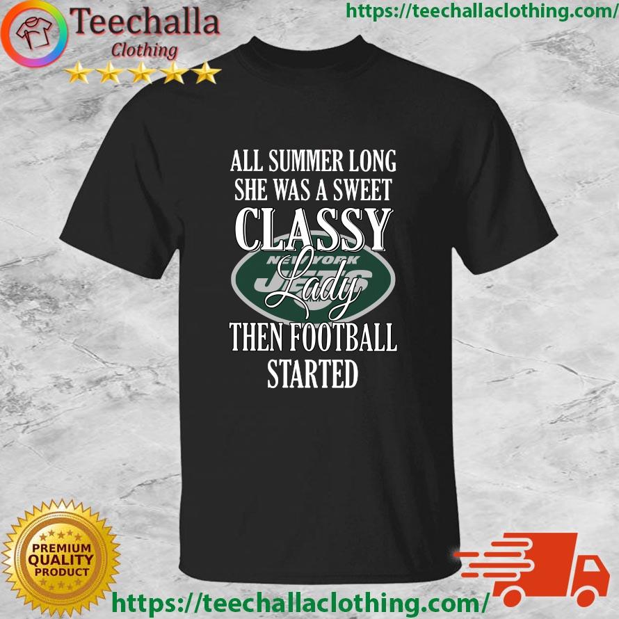 New York Jets All Summer Long She Was A Sweet Classy Lady Then Football Started shirt