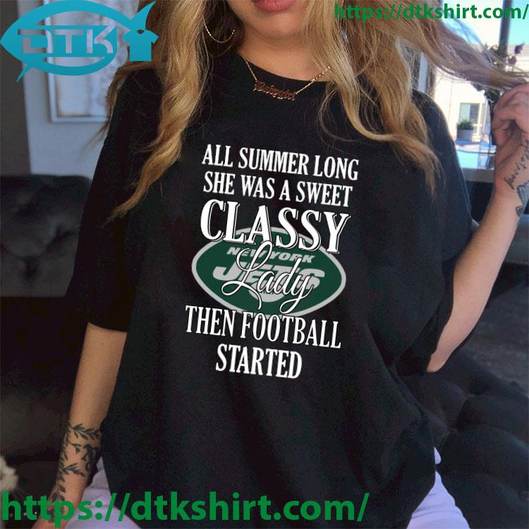 New York Jets All Summer Long She Was A Sweet Classy Lady Then Football Started shirt