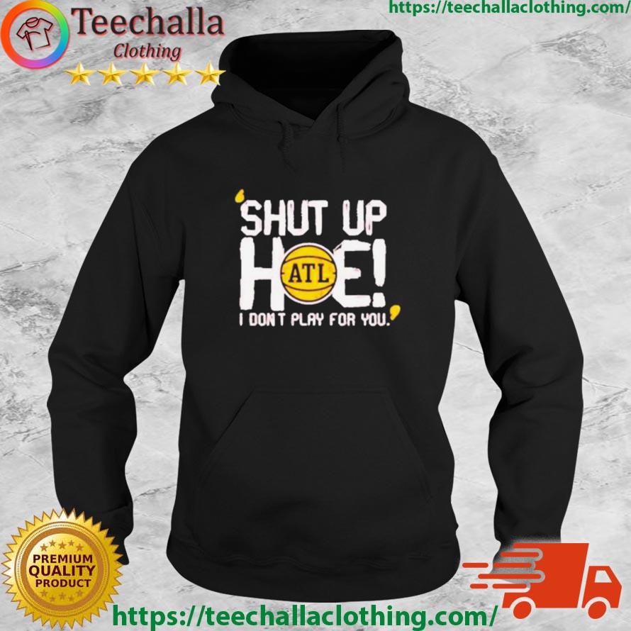 Shut Up Hoe I Don't Play For You s Hoodie