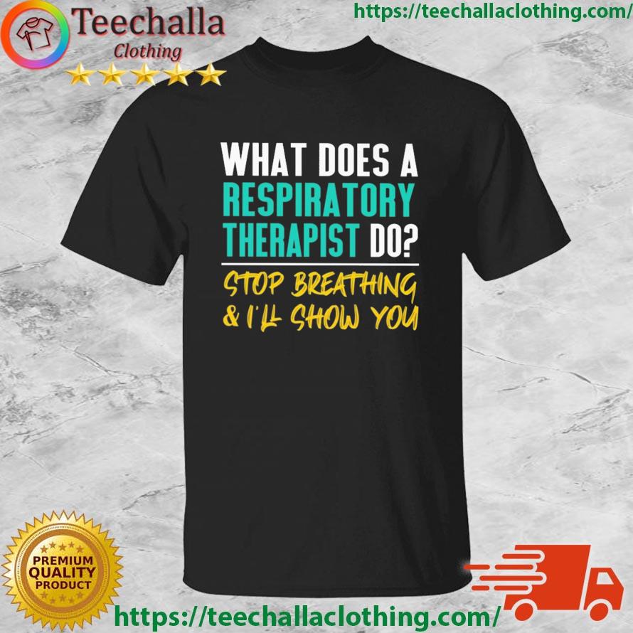 What Does A Respiratory Therapist Do Stop Breathing And I'll Show You Shirt