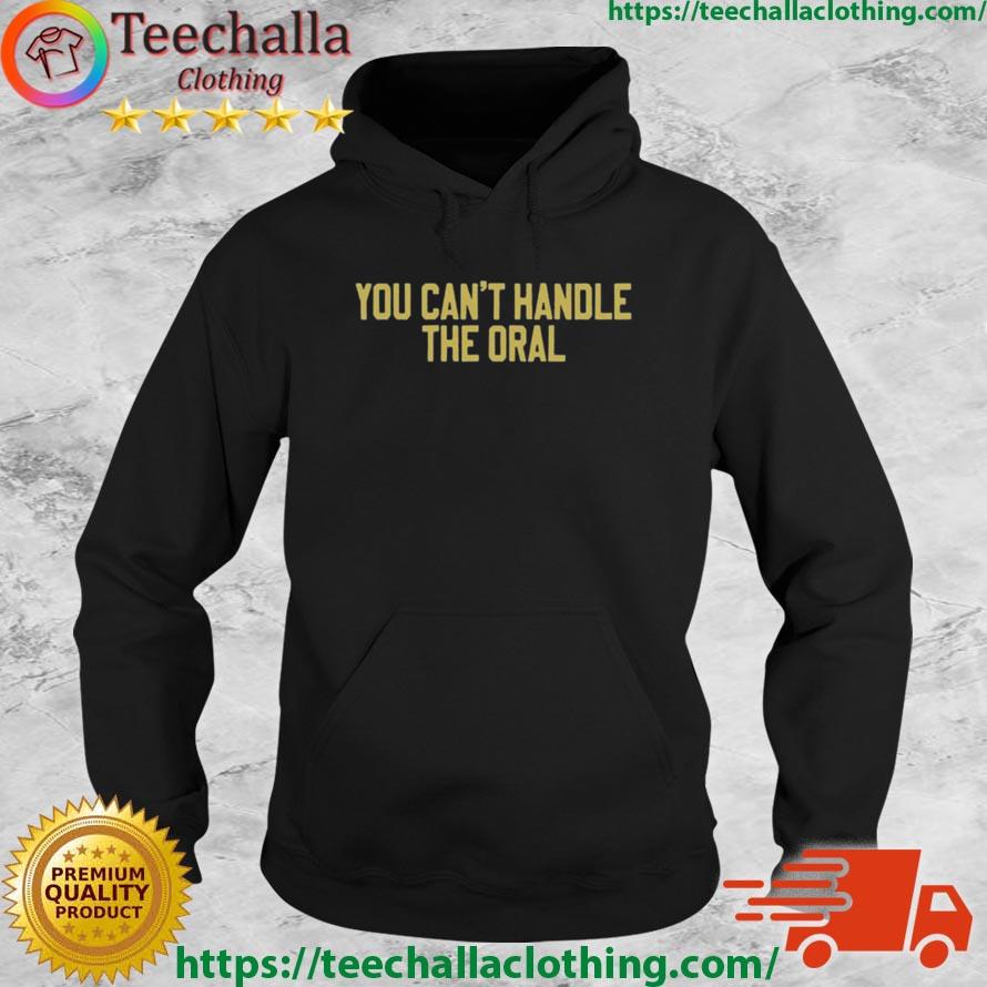 You Can't Handle The Oral s Hoodie