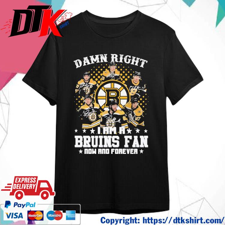 Boston Bruins Damn Right I Am A Bruins Fan Now And Forever Signatures shirt