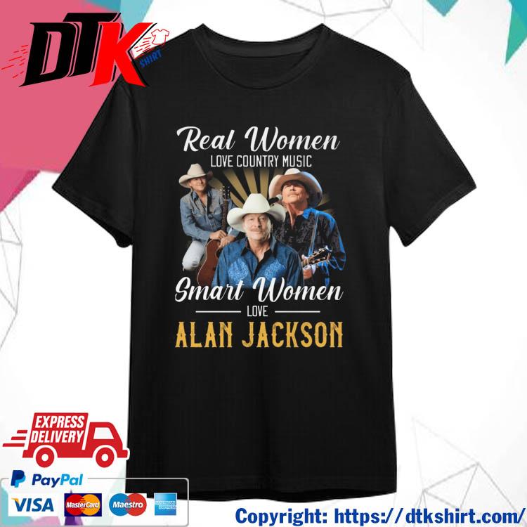 Real Women love country Music smart Women love Alan Jackson shirt