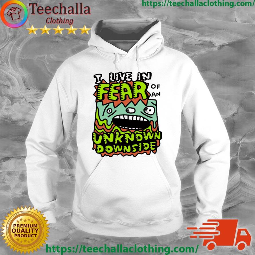 I Live In Fear Of An Unknown Downside s Hoodie