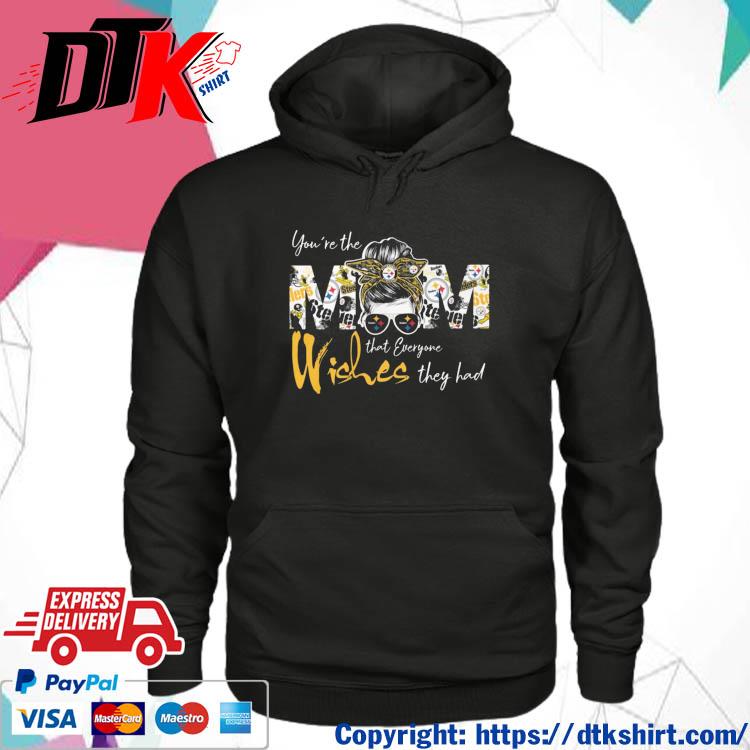 Pittsburgh Steelers You're the Mom that everyone wishes they had s hoodie