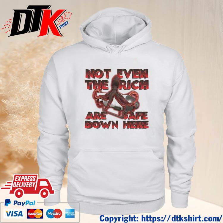 Not Even The Rich Are Safe Down Here Shirt hoodie
