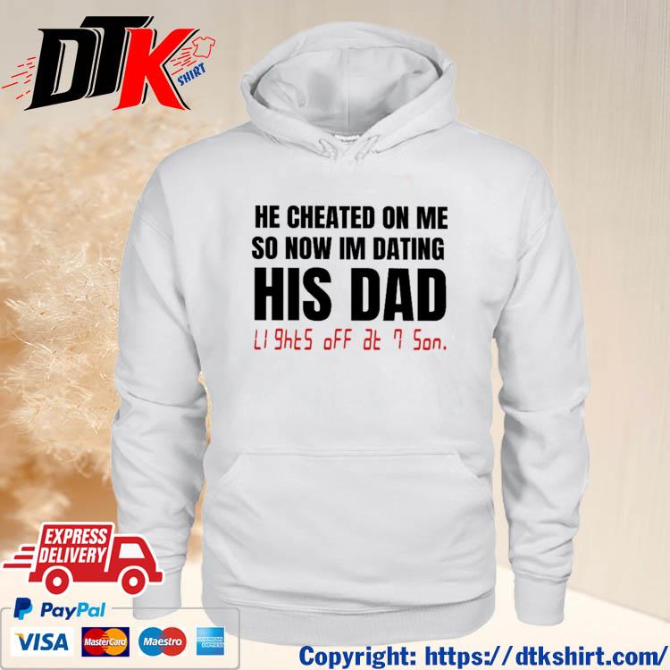 He Checked On Me So Now Im Dating His Dad Shirt hoodie