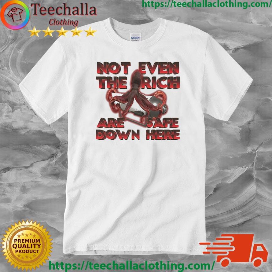 Not Even The Rich Are Safe Down Here Shirt