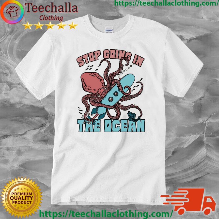 Stop Going In The Ocean Funny Octopus Shirt
