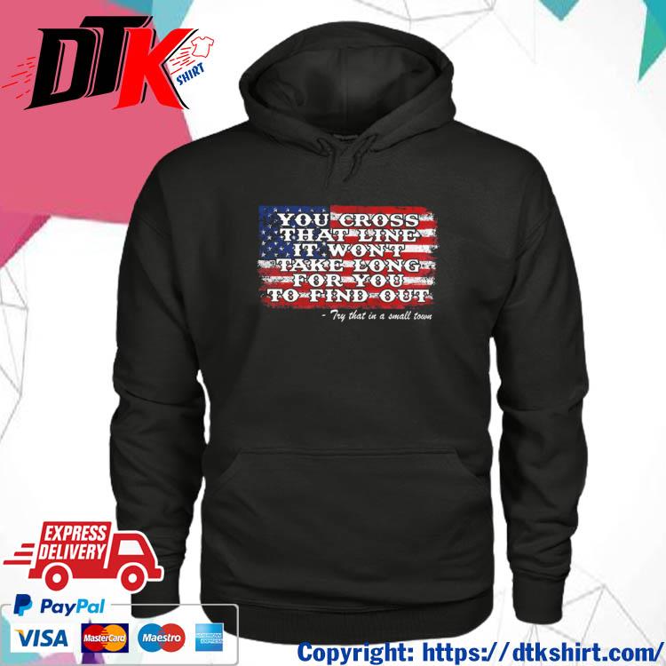 Try That In A Small Town Jason Aldean You Cross That Line American Flag s hoodie