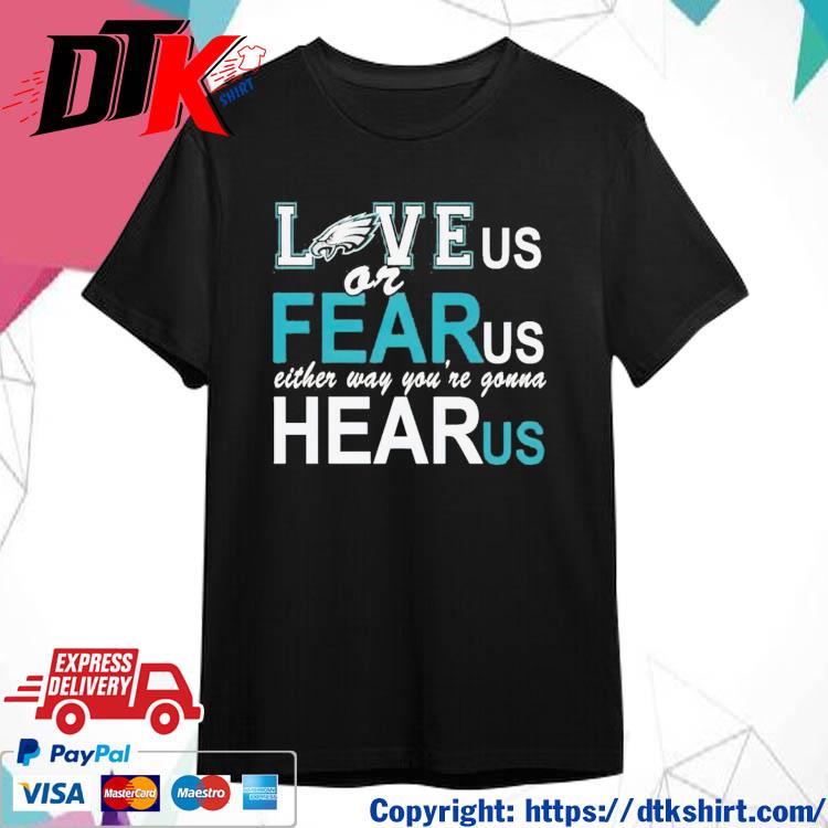 Philadelphia Eagles Love Us Or Fear Us Either Way You're Gonna Hear Us Shirt