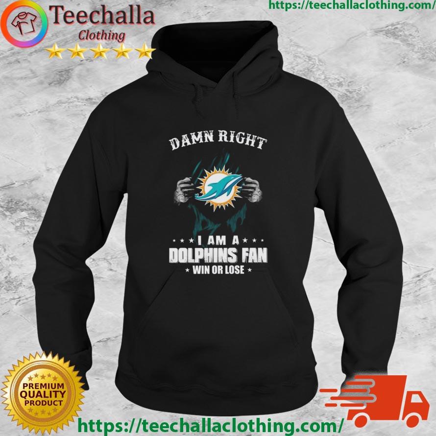 Blood Inside Damn Right I Am A Miami Dolphins Fan Win Or Lose 2023 Shirt Hoodie