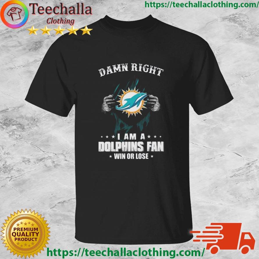Blood Inside Damn Right I Am A Miami Dolphins Fan Win Or Lose 2023 Shirt