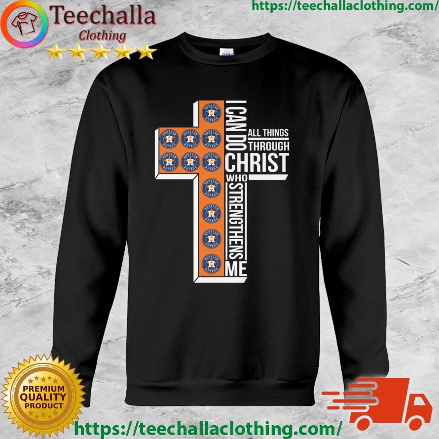 Houston Astros I Can Do All Things Through Christ Who Strengthens Me Shirt,  hoodie, sweater, long sleeve and tank top