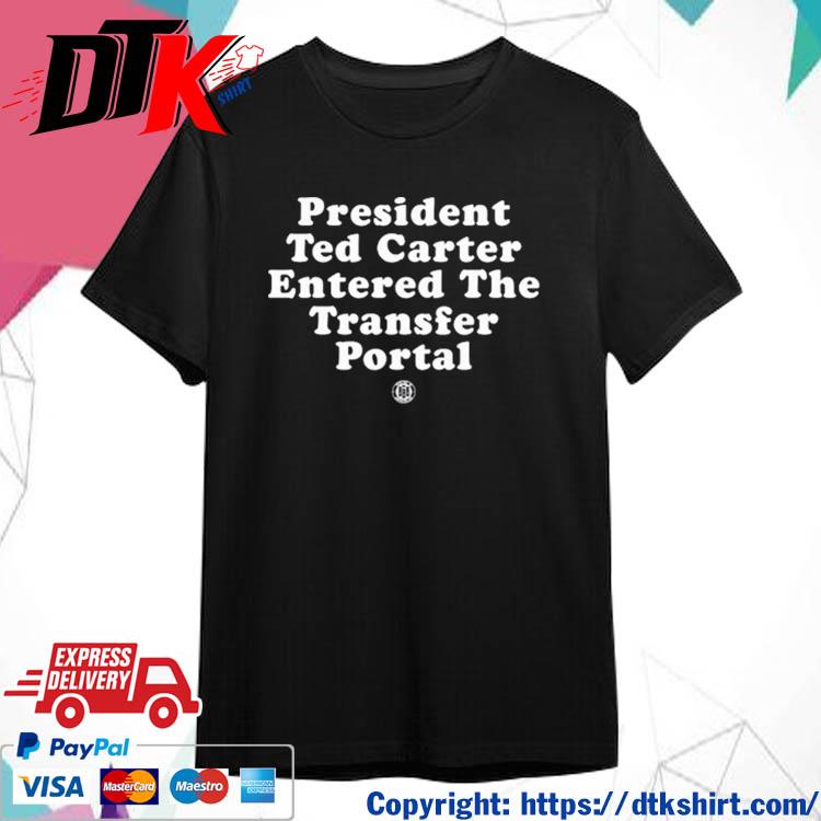 Original triple B President Ted Carter Entered The Transfer Portal Shirt