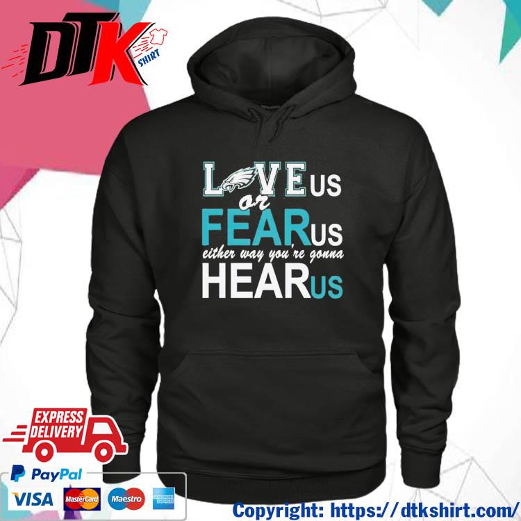 Philadelphia Eagles Love Us Or Fear Us Either Way You're Gonna Hear Us Shirt hoodie