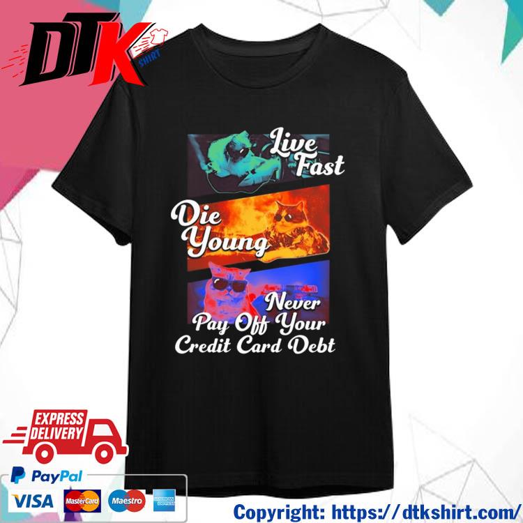 Live Fast Die Young Never Pay Off Your Credit Card Debt Shirt