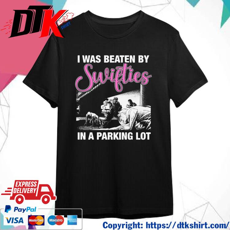 I Was Beaten By Swifties In A Parking Lot Shirt