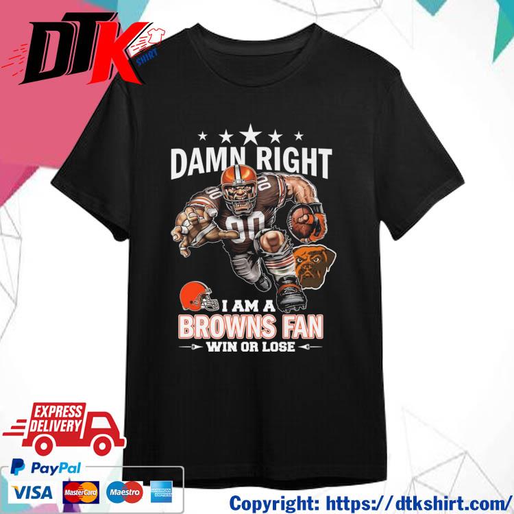 Official Damn Right I Am A Cleveland Brown Mascot Fan Win Or Lose shirt