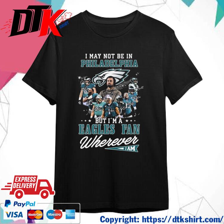 Official I May Not Be In Philadelphia But I’m A Eagles Fan Wherever I Am Gameday Signatures Shirt
