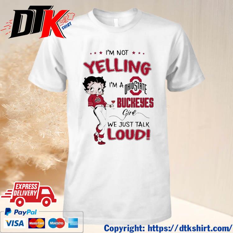 Official I'm Not Yelling I'm Ohio State Buckeyes Girl We Just Talk Loud 2023 shirt