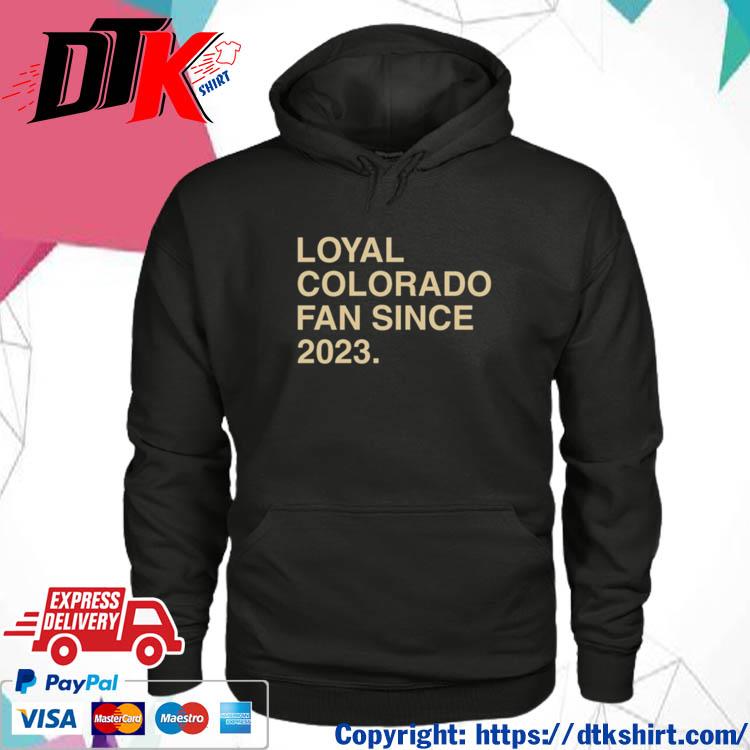 Official Loyal Colorado Fan Since 2023 t-s hoodie