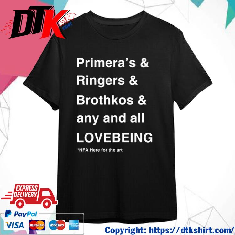 Official Primera's & Ringers & Brothkos & Any And All Lovebeing Nfa Here For The Art shirt