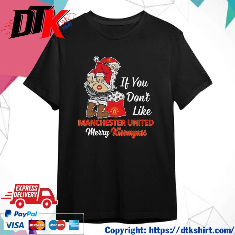 Official Santa Claus If You Don't Like Manchester United Merry Kissmyass shirt