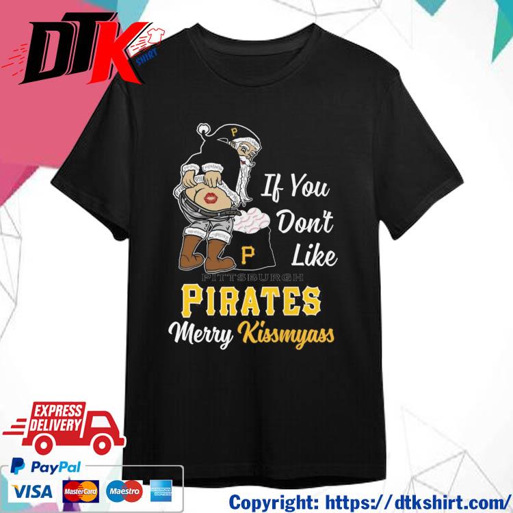 Official Santa Claus If You Don't Like Pittsburgh Pirates Merry Kissmyass shirt