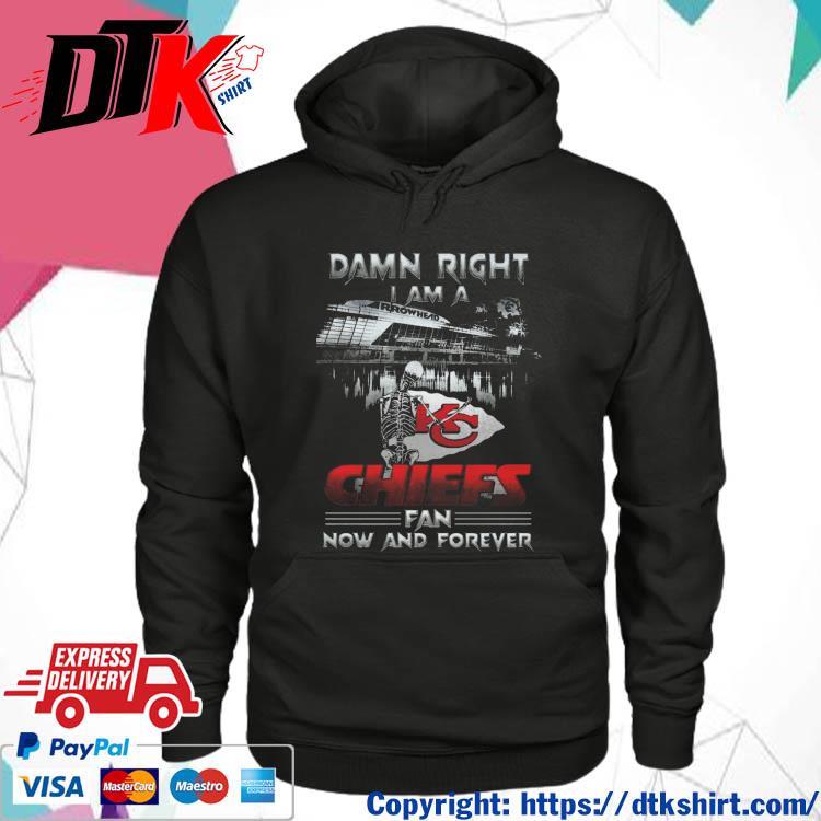 Official Skeleton Damn Right I Am A Kansas City Chiefs Fan Now And Forever t-s hoodie