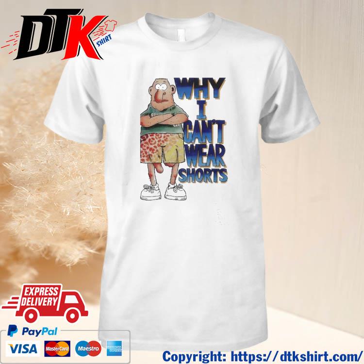 Official Why I Can’t Wear Shorts t-shirt