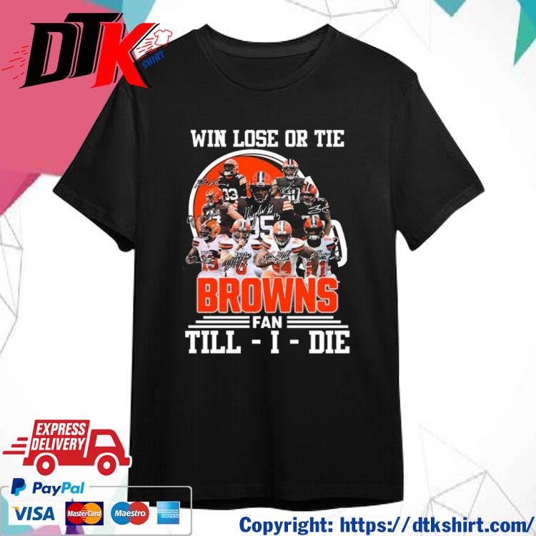 Official Win Love Or Tie Cleveland Browns Fan Till I Die 2023 Signatures shirt