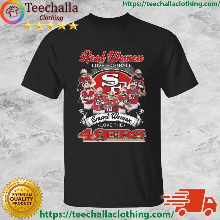 Real Women Love Football Smart Women Love The San Francisco 49ers Best Team  Players 2023 Signatures shirt, hoodie, sweater, long sleeve and tank top