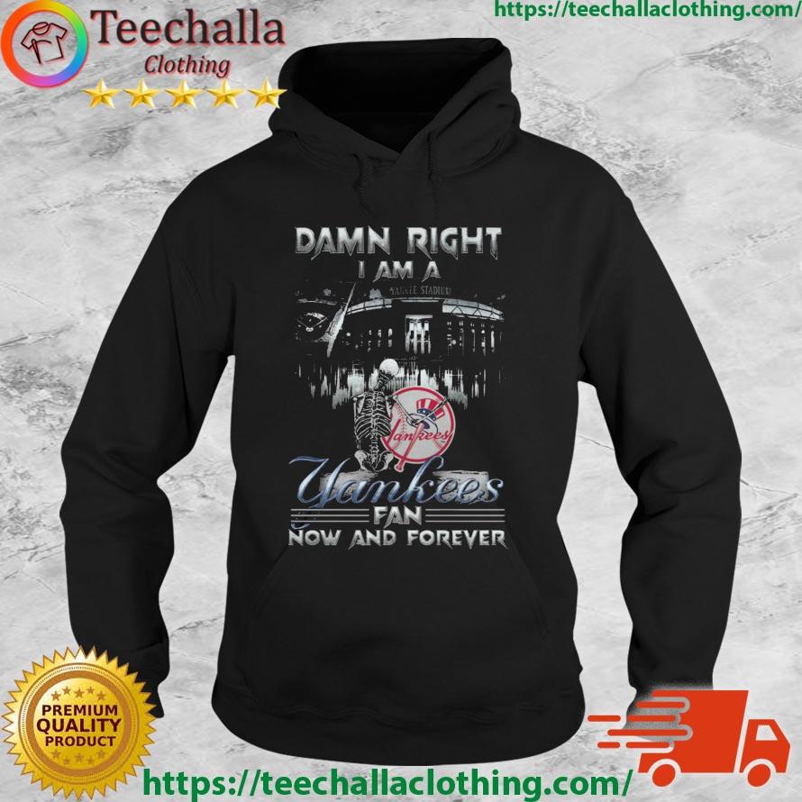 Skeleton Damn Right I Am A New York Yankees Fan Now And Forever s Hoodie
